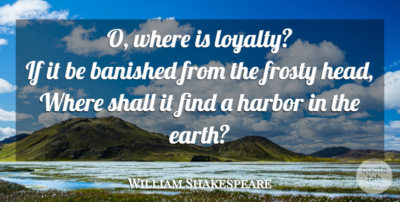 William Shakespeare Quote About Loyalty, Earth, Fidelity: O Where Is Loyalty If...