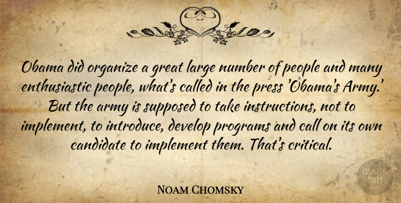 Noam Chomsky Quote About Call, Develop, Great, Implement, Large: Obama Did Organize A Great...