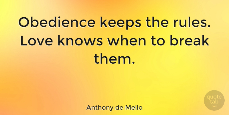 Anthony de Mello Quote About Obedience, Break, Knows: Obedience Keeps The Rules Love...