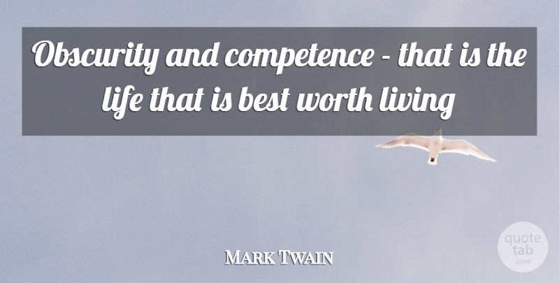 Mark Twain Quote About Best, Competence, Life, Living, Obscurity: Obscurity And Competence That Is...