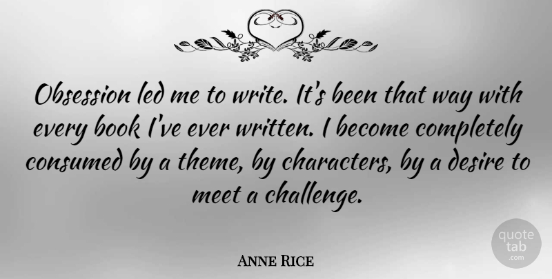Anne Rice Quote About Book, Character, Writing: Obsession Led Me To Write...