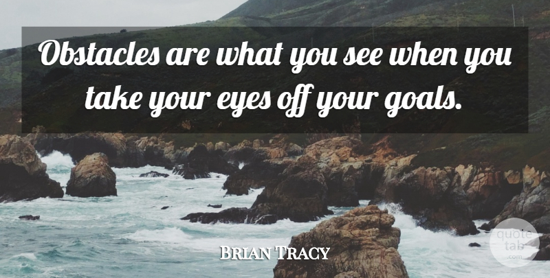 Brian Tracy Quote About Inspirational, Motivational, Eye: Obstacles Are What You See...