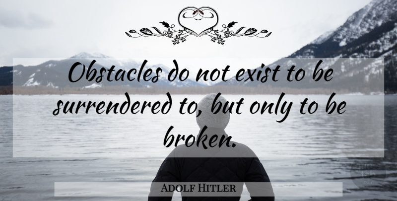 Adolf Hitler Quote About Inspirational, Broken, Mein Kampf: Obstacles Do Not Exist To...