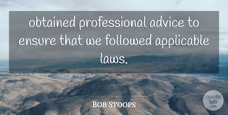 Bob Stoops Quote About Advice, Applicable, Ensure, Followed, Obtained: Obtained Professional Advice To Ensure...