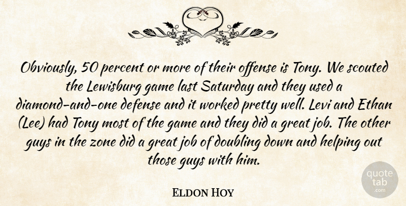 Eldon Hoy Quote About Defense, Doubling, Game, Great, Guys: Obviously 50 Percent Or More...