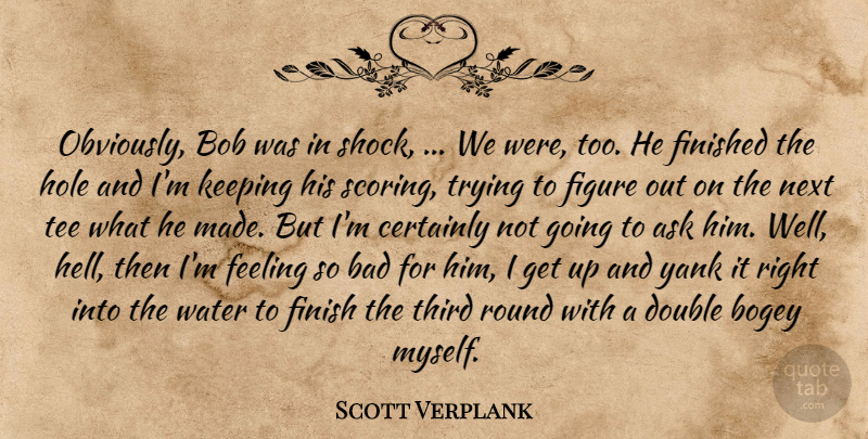 Scott Verplank Quote About Ask, Bad, Bob, Bogey, Certainly: Obviously Bob Was In Shock...
