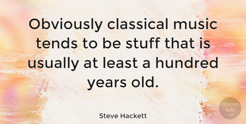 Steve Hackett Quote About Years, Stuff, Classic: Obviously Classical Music Tends To...