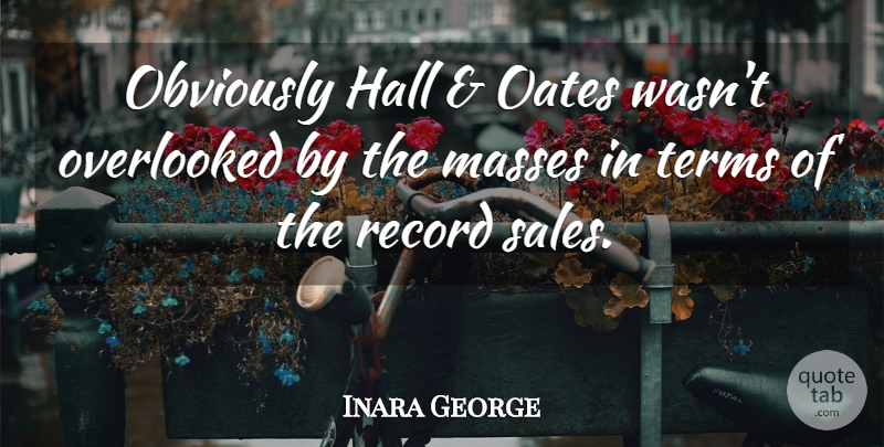 Inara George Quote About Hall, Obviously, Record, Terms: Obviously Hall Oates Wasnt Overlooked...