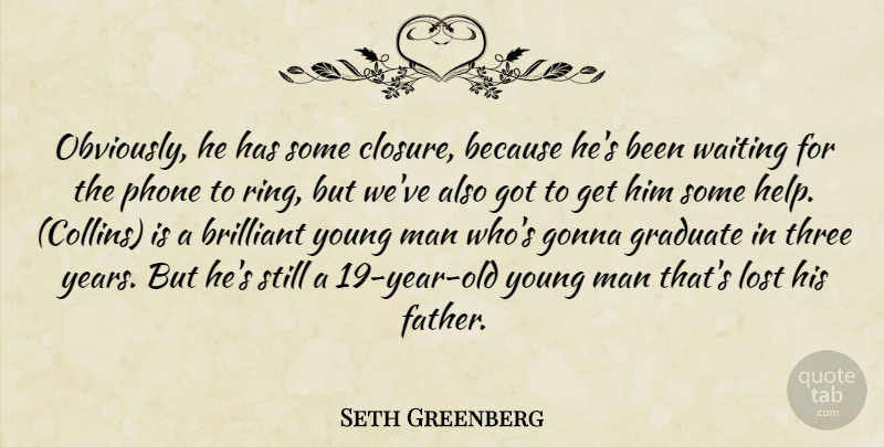 Seth Greenberg Quote About Brilliant, Gonna, Graduate, Lost, Man: Obviously He Has Some Closure...