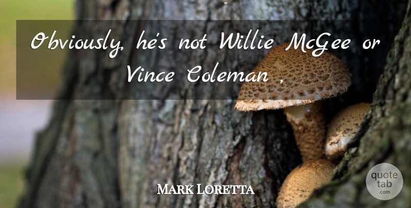 Mark Loretta Quote About Coleman, Willie: Obviously Hes Not Willie Mcgee...