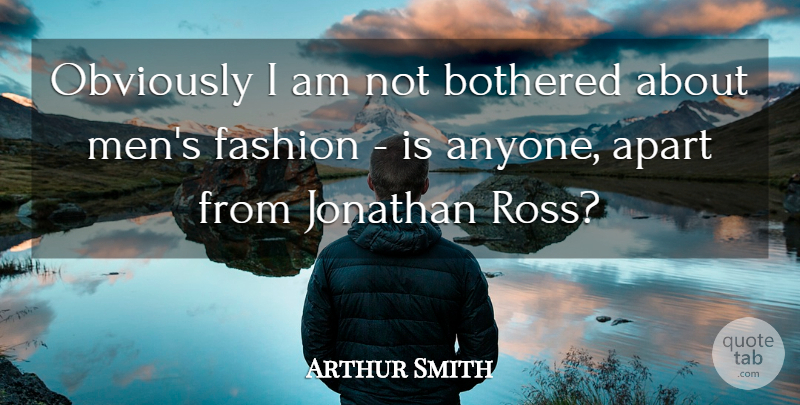 Arthur Smith Quote About Fashion, Men, Bothered: Obviously I Am Not Bothered...