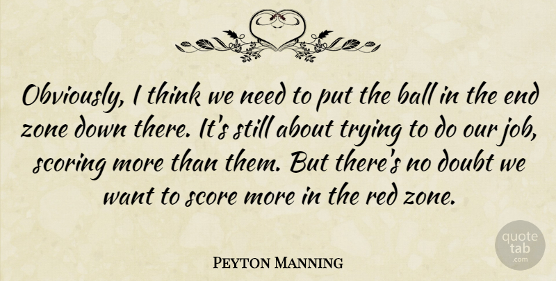 Peyton Manning Quote About Ball, Doubt, Red, Score, Scoring: Obviously I Think We Need...