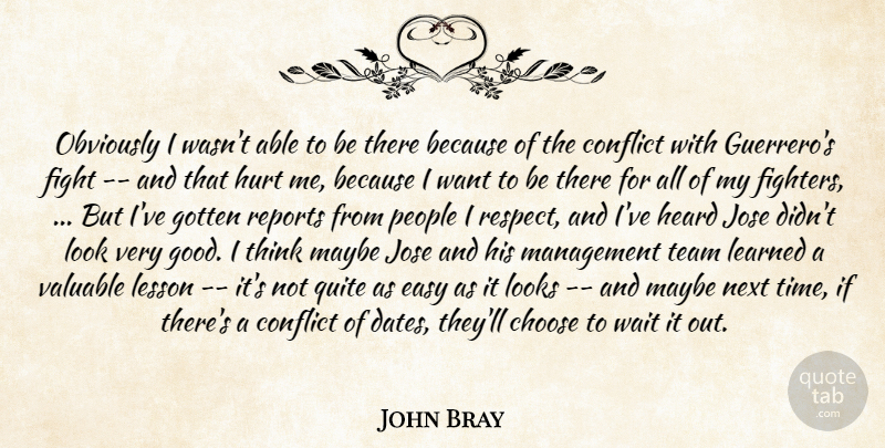 John Bray Quote About Choose, Conflict, Easy, Fight, Gotten: Obviously I Wasnt Able To...