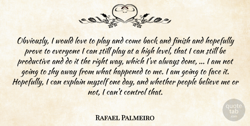 Rafael Palmeiro Quote About Believe, Control, Explain, Face, Finish: Obviously I Would Love To...