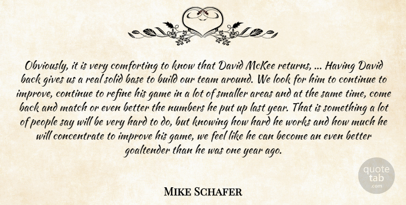 Mike Schafer Quote About Areas, Base, Build, Comforting, Continue: Obviously It Is Very Comforting...