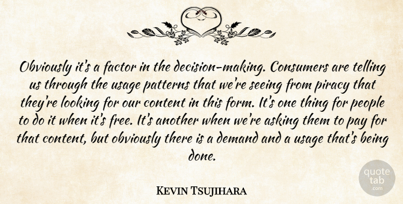 Kevin Tsujihara Quote About Asking, Consumers, Content, Demand, Factor: Obviously Its A Factor In...