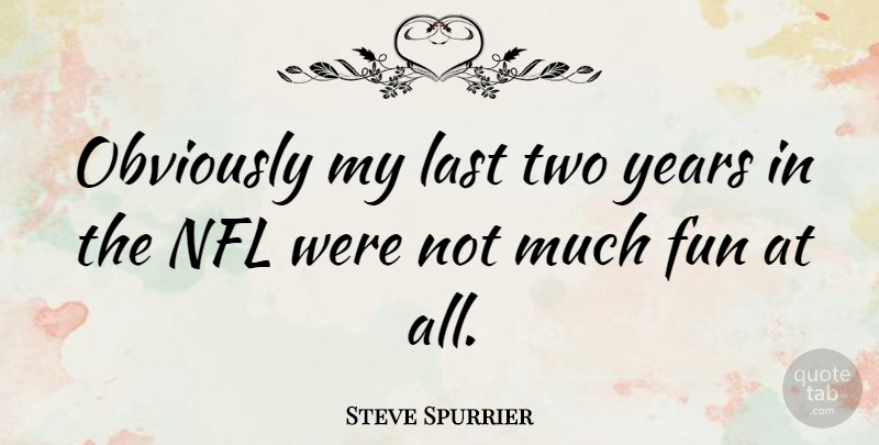 Steve Spurrier Quote About Fun, Nfl, Two: Obviously My Last Two Years...