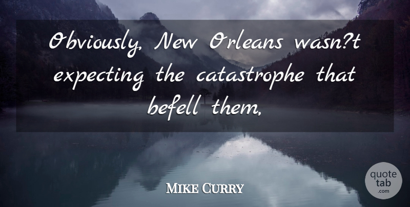 Mike Curry Quote About Expecting, Orleans: Obviously New Orleans Wasnt Expecting...