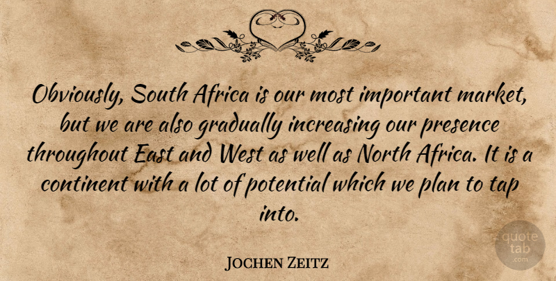 Jochen Zeitz Quote About Continent, East, Gradually, Increasing, North: Obviously South Africa Is Our...