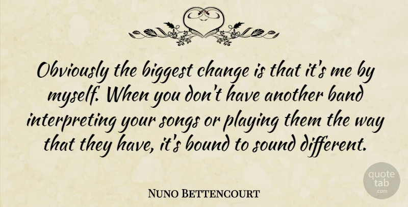 Nuno Bettencourt Quote About Biggest, Bound, Change, Obviously, Playing: Obviously The Biggest Change Is...