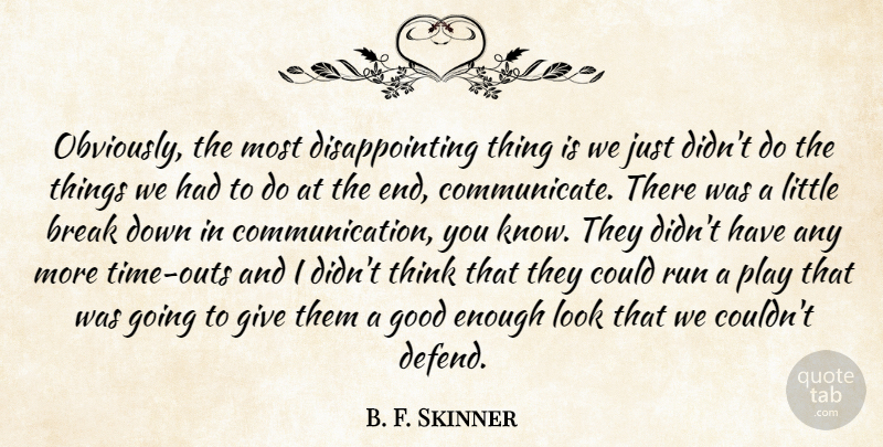 B. F. Skinner Quote About Break, Good, Run: Obviously The Most Disappointing Thing...
