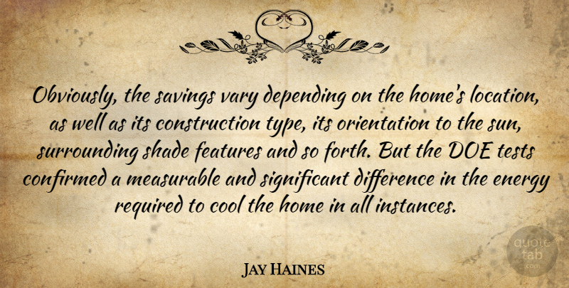 Jay Haines Quote About Confirmed, Cool, Depending, Difference, Energy: Obviously The Savings Vary Depending...