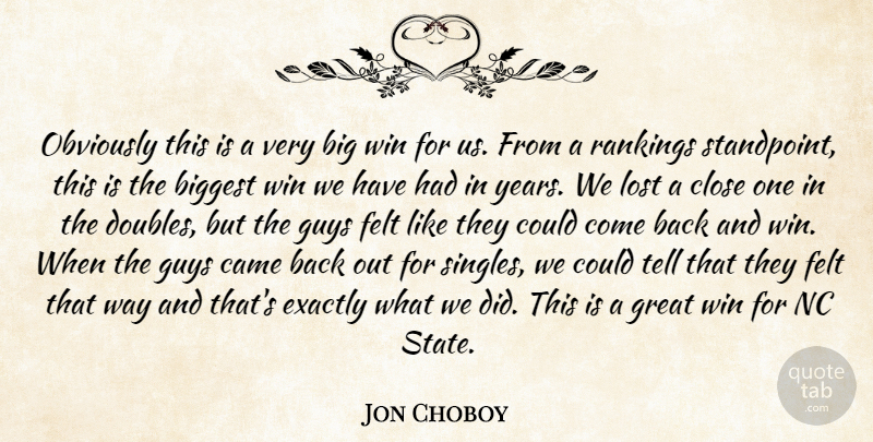 Jon Choboy Quote About Biggest, Came, Close, Exactly, Felt: Obviously This Is A Very...