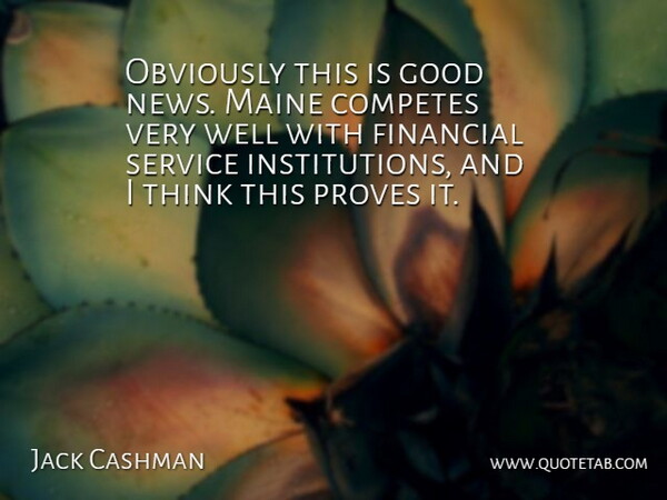 Jack Cashman Quote About Financial, Good, Maine, News, Obviously: Obviously This Is Good News...