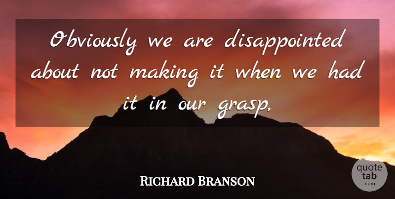 Richard Branson Quote About Obviously: Obviously We Are Disappointed About...