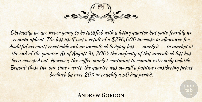 Andrew Gordon Quote About Accounts, Allowance, August, Beyond, Coffee: Obviously We Are Never Going...