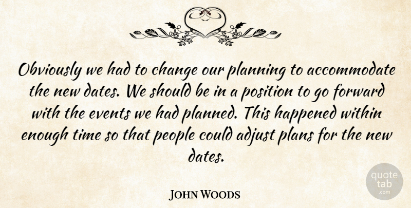 John Woods Quote About Adjust, Change, Events, Forward, Happened: Obviously We Had To Change...