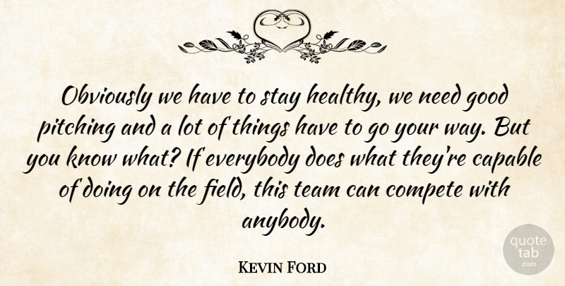 Kevin Ford Quote About Capable, Compete, Everybody, Good, Obviously: Obviously We Have To Stay...