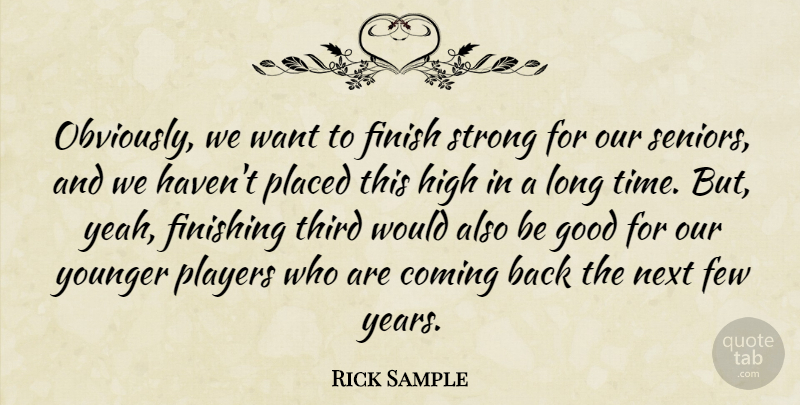 Rick Sample Quote About Coming, Few, Finish, Finishing, Good: Obviously We Want To Finish...