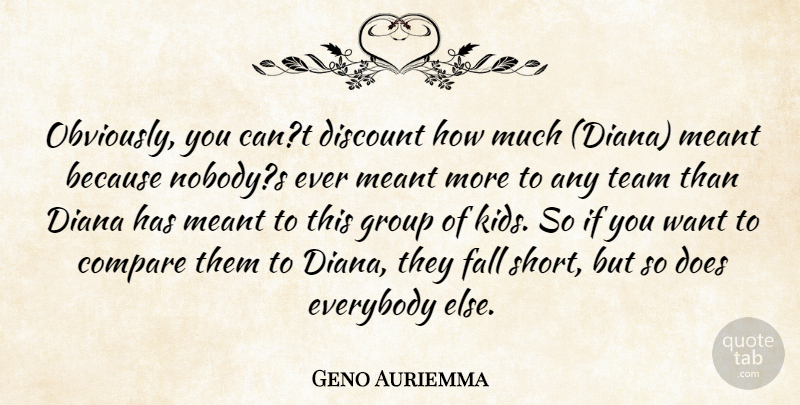Geno Auriemma Quote About Compare, Diana, Discount, Everybody, Fall: Obviously You Cant Discount How...