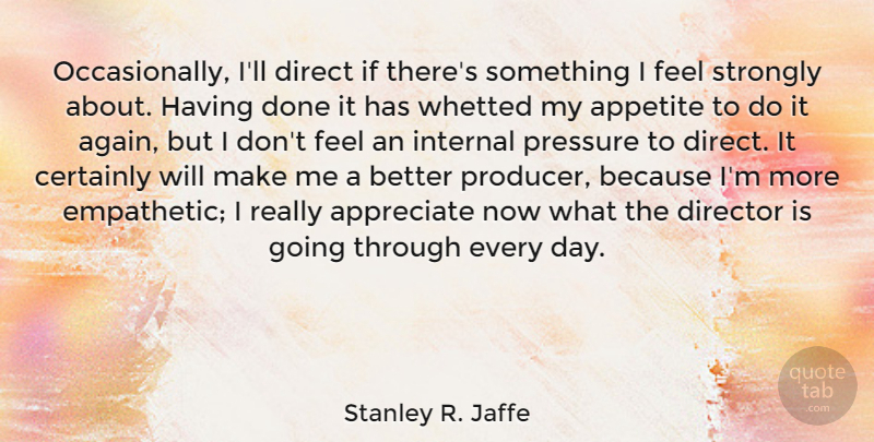 Stanley R. Jaffe Quote About Appetite, Certainly, Direct, Director, Internal: Occasionally Ill Direct If Theres...