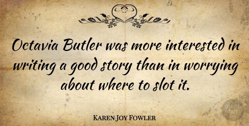 Karen Joy Fowler Quote About Butler, Good, Slot: Octavia Butler Was More Interested...