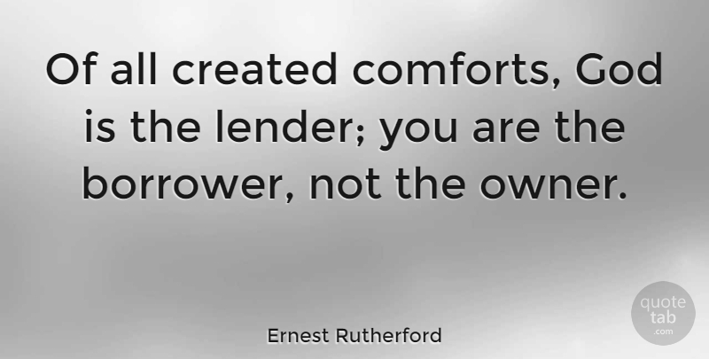 Ernest Rutherford Quote About Created, God: Of All Created Comforts God...