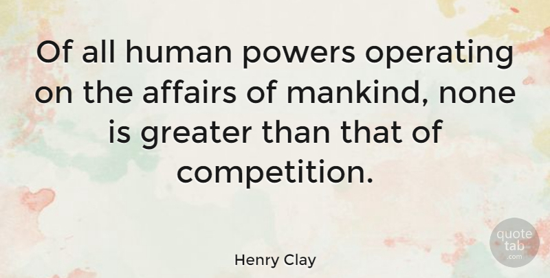 Henry Clay Quote About Competition, Affair, Mankind: Of All Human Powers Operating...