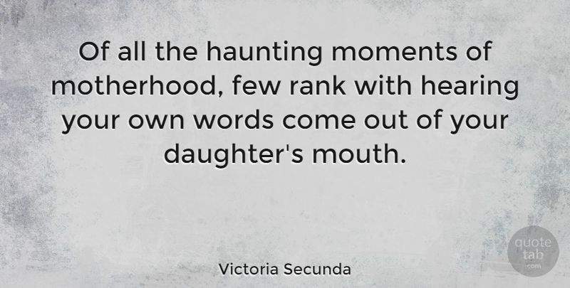 Victoria Secunda Quote About Few, Haunting, Hearing, Moments, Rank: Of All The Haunting Moments...