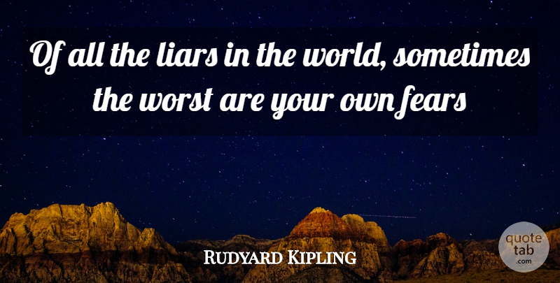 Rudyard Kipling Quote About Fears, Liars, Worst: Of All The Liars In...
