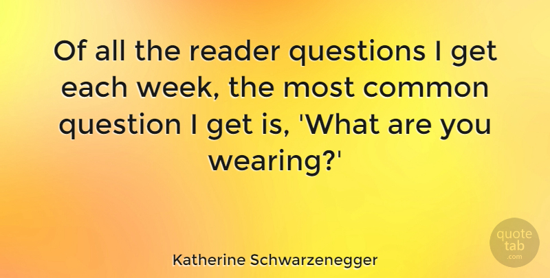 Katherine Schwarzenegger Quote About Common, Reader: Of All The Reader Questions...