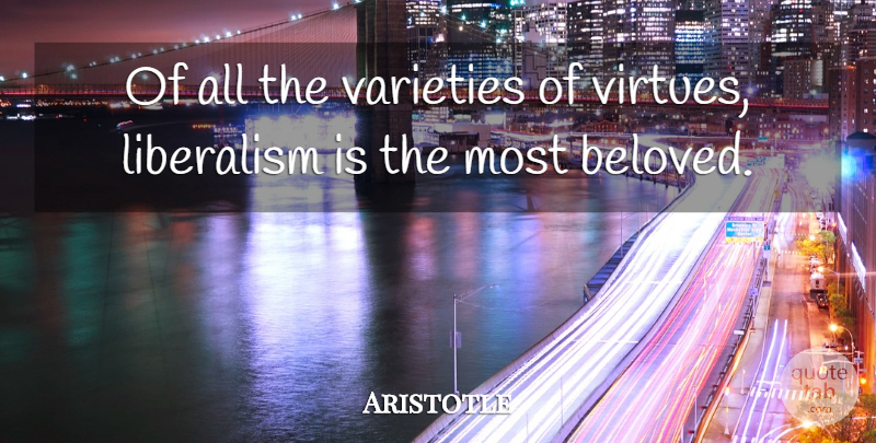 Aristotle Quote About Liberty, Beloved, Virtue: Of All The Varieties Of...