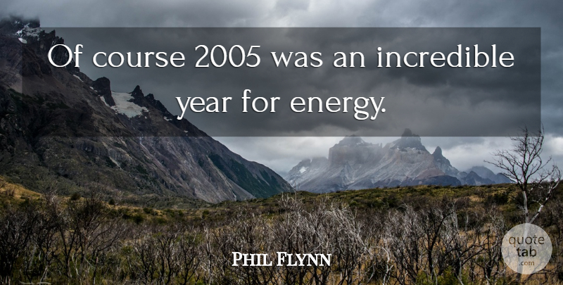 Phil Flynn Quote About Course, Incredible, Year: Of Course 2005 Was An...
