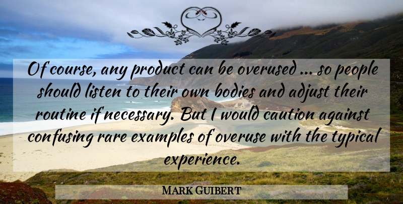Mark Guibert Quote About Adjust, Against, Bodies, Caution, Confusing: Of Course Any Product Can...