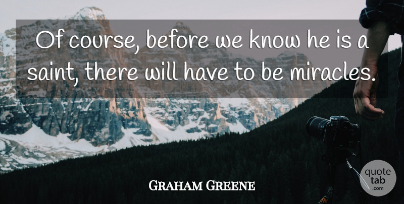 Graham Greene Quote About Miracles: Of Course Before We Know...