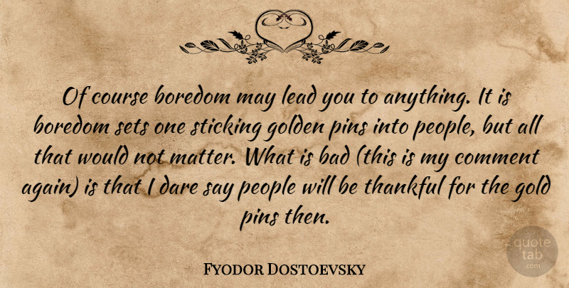 Fyodor Dostoevsky Quote About People, Boredom, Being Thankful: Of Course Boredom May Lead...