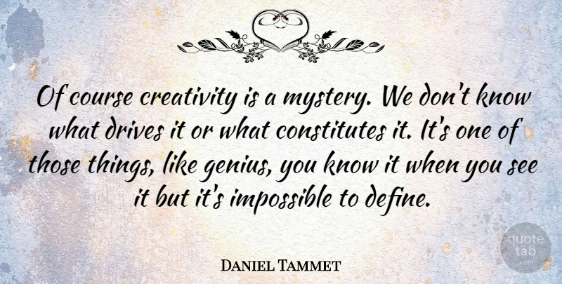 Daniel Tammet Quote About Course, Drives: Of Course Creativity Is A...