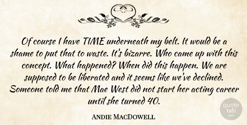 Andie MacDowell Quote About Acting, Came, Career, Course, Liberated: Of Course I Have Time...