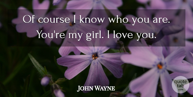 John Wayne Quote About Girl, Love You, Knows: Of Course I Know Who...