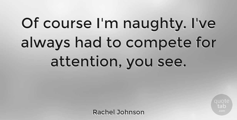Rachel Johnson Quote About Naughty, Attention, Courses: Of Course Im Naughty Ive...